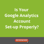 Is Your Google Analytics Set-up Properly? 7 Things you Need to Check